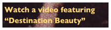 Watch a video featuring
“Destination Beauty”